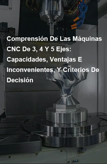 Comprender las máquinas CNC de 3, 4 y 5 ejes: capacidades, compensaciones y criterios de decisión post thumbnail