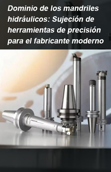 Dominio de los mandriles hidráulicos: Sujeción de herramientas de precisión para el fabricante moderno post thumbnail