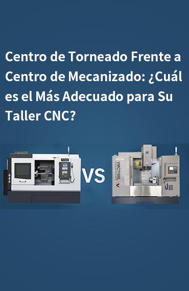 Centro de Torneado Frente a Centro de Mecanizado: ¿Cuál es el Más Adecuado para Su Taller CNC? post thumbnail