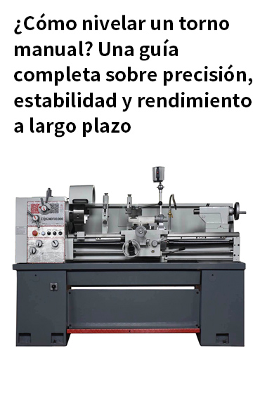 ¿Cómo nivelar un torno manual? Una guía completa sobre precisión, estabilidad y rendimiento a largo plazo post thumbnail